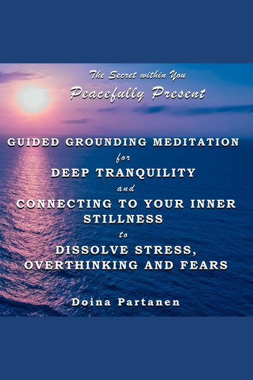 Secret within You The - Peacefully Present - Guided Grounding Meditation for Deep Tranquility and Connecting to Your Inner Stillness to Dissolve Stress Overthinking and Fears - cover