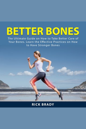 Better Bones - The Ultimate Guide on How to Take Better Care of Your Bones Learn the Effective Practices on How to Have Stronger Bones - cover