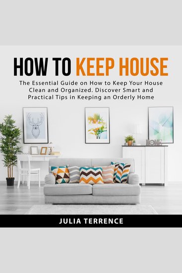 How to Keep House - The Essential Guide on How to Keep Your House Clean and Organized Discover Smart and Practical Tips in Keeping an Orderly Home - cover