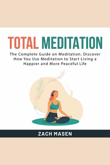 Total Meditation - The Complete Guide on Meditation Discover How You Use Meditation to Start Living a Happier and More Peaceful Life - cover