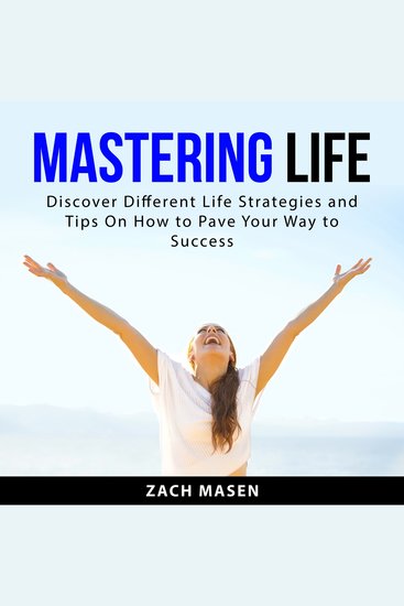 Mastering Life - Discover Different Life Strategies and Tips On How to Pave Your Way to Success - cover