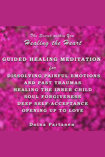 Secret within You The - Healing the Heart - Guided Healing Meditation for Dissolving Painful Emotions and Past Traumas Healing the Inner Child Soul Forgiveness Deep Self-Acceptance and Opening up to Love - cover