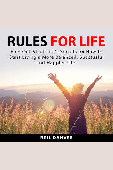 Rules for Life - Find Out All of Life's Secrets on How to Start Living a More Balanced Successful and Happier Life! - cover