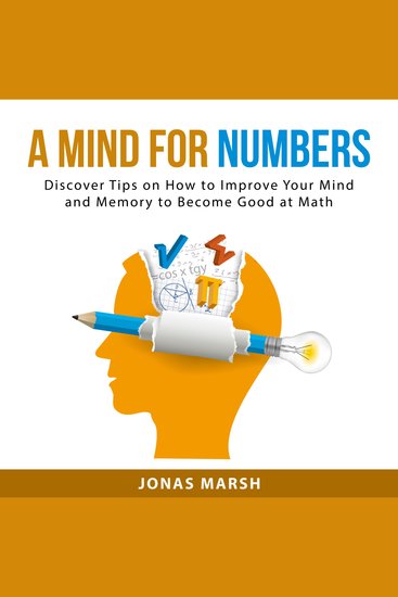 A Mind for Numbers - Discover Tips on How to Improve Your Mind and Memory to Become Good at Math - cover