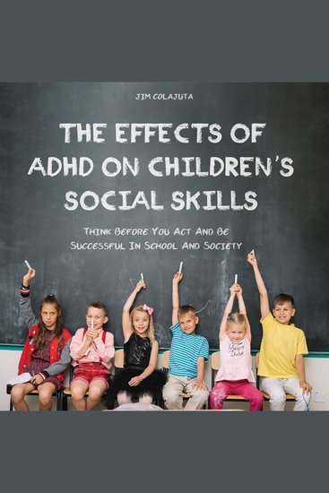 The Effects of ADHD on Children's Social Skills - Think Before You Act And Be Successful In School And Society - cover