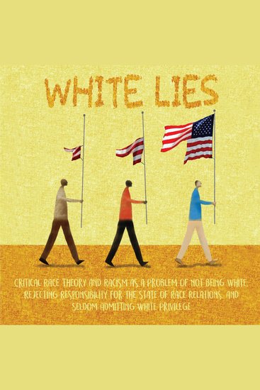 White Lies - Critical Race Theory and Racism as a Problem of not Being White Rejecting Responsibility for the State of Race Relations and Seldom Admitting White Privilege - cover