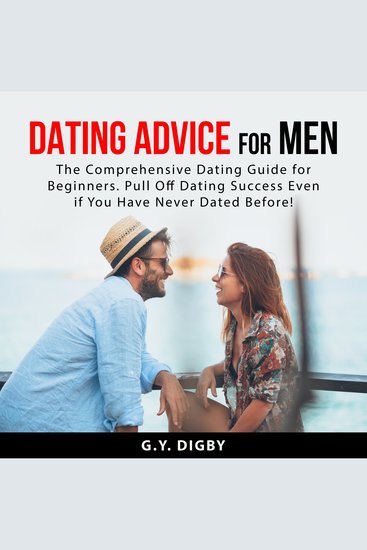 Dating Advice For Men - The Comprehensive Dating Guide for Beginners Pull Off Dating Success Even if You Have Never Dated Before! - cover