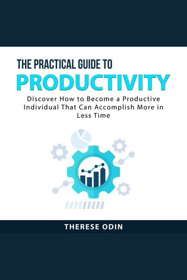 The Practical Guide to Productivity - Discover How to Become a Productive Individual That Can Accomplish More in Less Time - cover