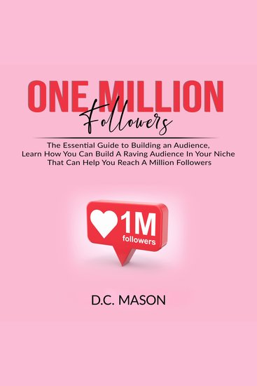 One Million Followers - The Essential Guide to Building an Audience Learn How You Can Build A Raving Audience In Your Niche That Can Help You Reach A Million Followers - cover