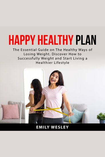Happy Healthy Plan - The Essential Guide on The Healthy Ways of Losing Weight Discover How to Successfully Weight and Start Living a Healthier Lifestyle - cover