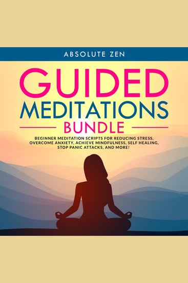 Guided Meditations Bundle: Beginner Meditation Scripts for Reducing Stress Overcome Anxiety Achieve Mindfulness Self Healing Stop Panic Attacks and More! - cover