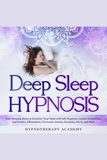 Deep Sleep Hypnosis: Start Sleeping Better & Declutter Your Mind with Self-Hypnosis Guided Meditations and Positive Affirmations Overcome Anxiety Insomnia Stress and More - cover