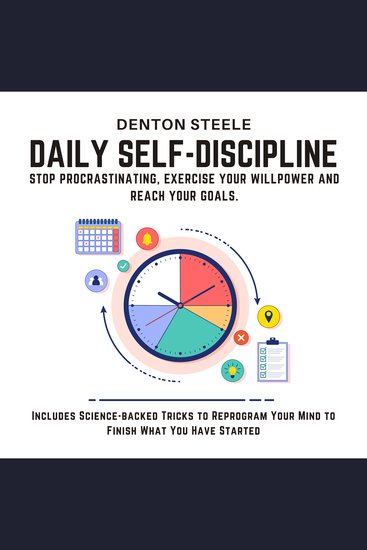 Daily Self-Discipline: Stop Procrastinating Exercise your Willpower and Reach your Goals - Includes Science-backed Tricks to Reprogram Your Mind to Finish What You Have Started - cover