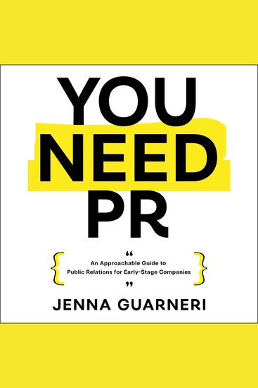 You Need PR - An Approachable Guide to Public Relations for Early-Stage Companies - cover