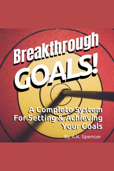 Breakthrough Goals - A Complete System For Setting And Achieving Your Goals - cover