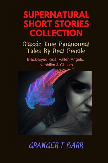 Supernatural Short Stories Collection Classic True Paranormal Tales By Real People - Black-Eyed Kids Fallen Angels Nephilim & Ghosts - cover