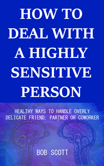 How to Deal with a Highly Sensitive Person - Healthy Ways to Handle Overly Delicate Friend Partner or Coworker - cover