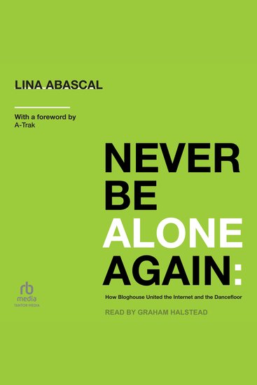 Never Be Alone Again - How Bloghouse United the Internet and the Dancefloor - cover