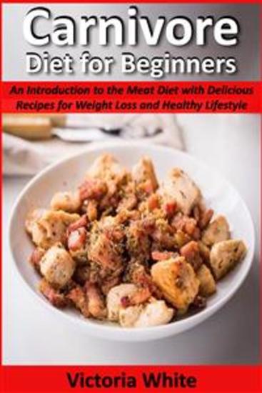 Carnivore Diet for Beginners - An Introduction to the Meat Diet with Delicious Recipes for Weight Loss and Healthy Lifestyle - cover