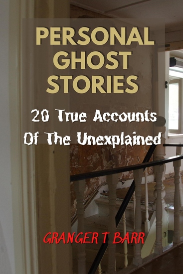 Personal Ghost Stories By Real People - 20 True Accounts Of The Unexplained - cover