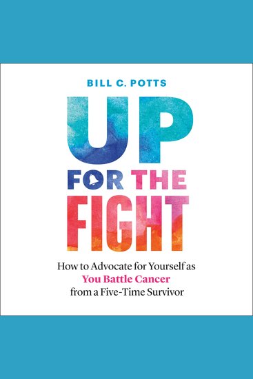 Up for the Fight - How to Advocate for Yourself as You Battle Cancer—from a Five-Time Survivor - cover