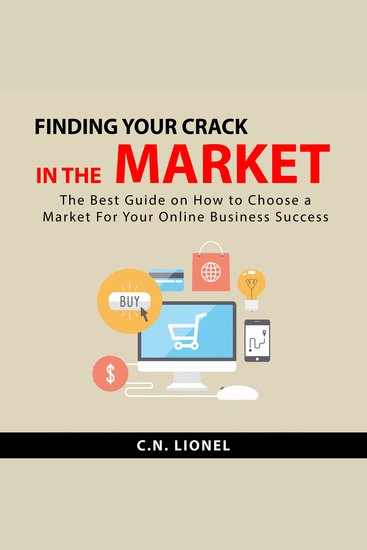 Finding Your Crack In The Market - The Best Guide on How to Choose a Profitable Niche Market For Your Online Business Success - cover