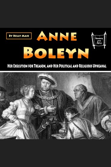 Anne Boleyn - Her Execution for Treason and Her Political and Religious Upheaval - cover