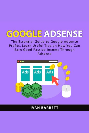 Google AdSense - The Essential Guide to Google Adsense Profits Learn Useful Tips on How You Can Earn Good Passive Income Through Adsense - cover