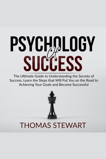 Psychology of Success - The Ultimate Guide to Understanding the Secrets of Success Learn the Steps that Will Put You on the Road to Achieving Your Goals and Become Successful - cover