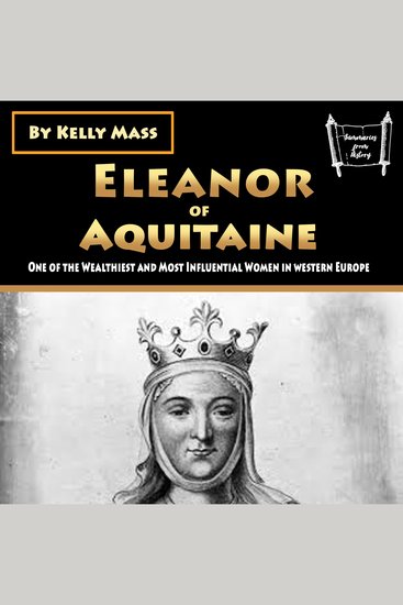 Eleanor of Aquitaine - One of the Wealthiest and Most Influential Women in western Europe - cover