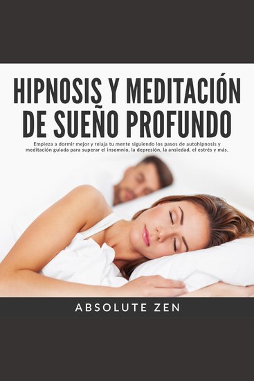 Hipnosis y Meditación de Sueño Profundo: Empieza a dormir mejor y relaja tu mente siguiendo los pasos de autohipnosis y meditación guiada para superar el insomnio la depresión la ansiedad el estrés y más - cover