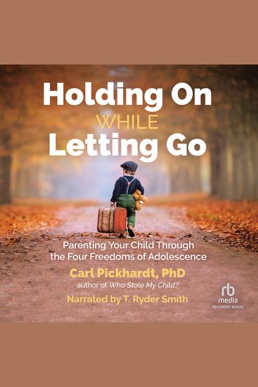 Holding on While Letting Go - Parenting Your Child Through the Four Freedoms of Adolescence - cover