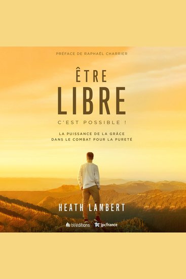 Être libre c'est possible - La puissance de la grâce dans le combat pour la pureté - cover