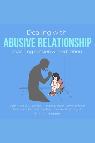 Dealing with abusive relationship coaching session & meditation Getting out of it - toxic ties manipulations empower to leave have a new life overcome fears anxieties let go of guilt - cover
