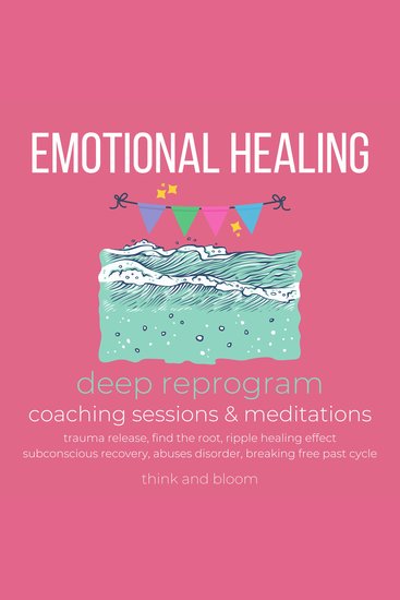 Emotional Healing Course deep reprogram coaching sessions & meditations - trauma release find the root ripple healing effect subconscious recovery abuses disorder breaking free past cycle - cover