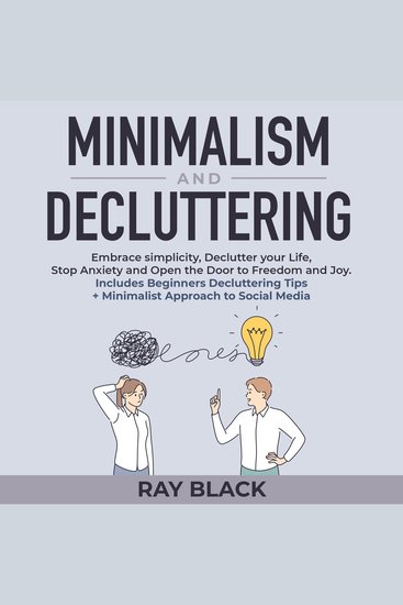 Minimalism and Decluttering - Embrace simplicity Declutter your Life Stop Anxiety and Open the Door to Freedom and Joy Includes Beginners Decluttering Tips + Minimalist Approach to Social Media - cover