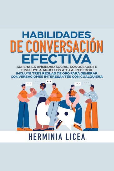 Habilidades de conversación efectiva - Supera la ansiedad social conoce gente e influye a aquellos a tu alrededor Incluye tres reglas de oro para generar conversaciones interesantes con cualquiera - cover