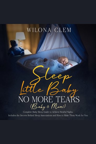 Sleep Little Baby: No More Tears (Baby & Mom!) - Complete Baby Sleep Guide to Achieve Restful Nights Includes the Secrets Behind Sleep Associations and How to Make Them Work for You - cover