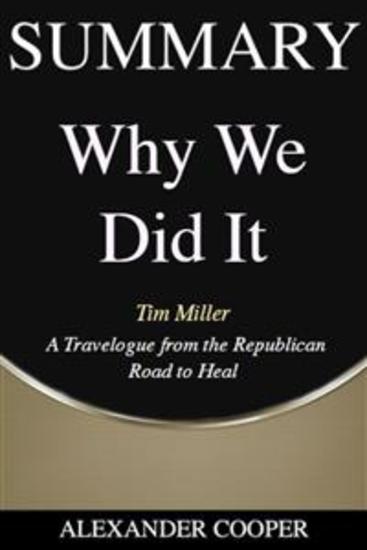 Summary of Why We Did It - by Tim Miller - A Travelogue from the Republican Road to Heal - A Comprehensive Summary - cover