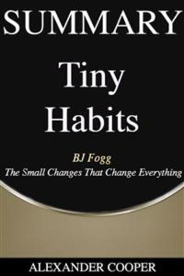 Summary of Tiny Habits - by BJ Fogg - The Small Changes That Change Everything - A Comprehensive Summary - cover