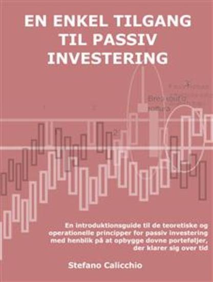 En enkel tilgang til passiv investering - En introduktionsguide til de teoretiske og operationelle principper for passiv investering med henblik på at opbygge dovne porteføljer der klarer sig over tid - cover