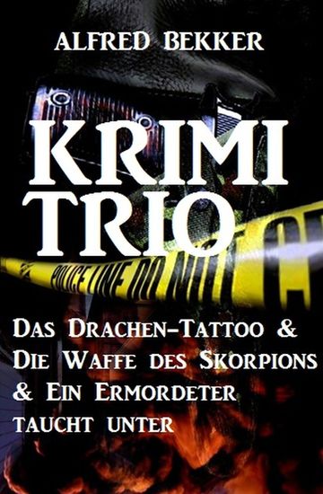 Krimi-Trio: Das Drachen-Tattoo & Die Waffe des Skorpions & Ein Ermordeter taucht unter - cover
