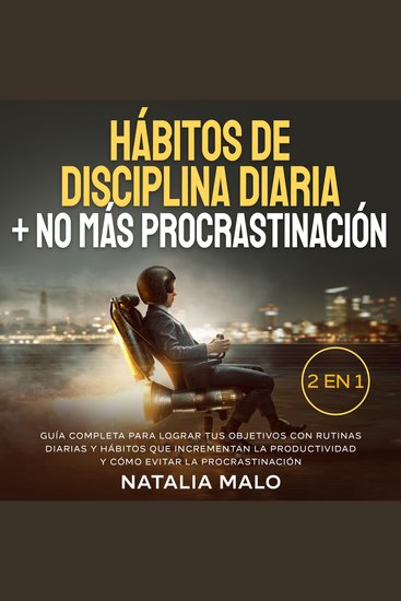Hábitos de disciplina diaria + No más procrastinación 2 en 1 - Guía completa para lograr tus objetivos con rutinas diarias y hábitos que incrementan la productividad y cómo evitar la procrastinación - cover