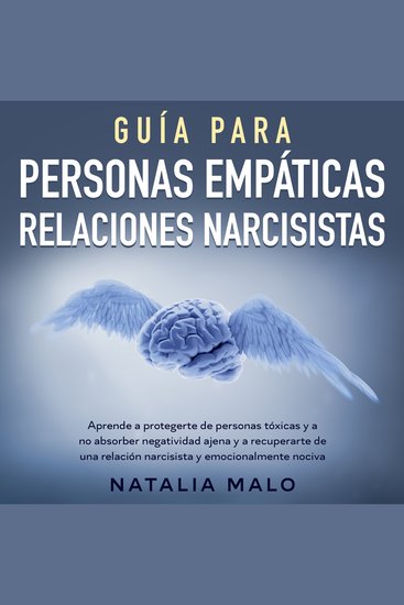 Guía para personas empáticas + relaciones narcisistas - Aprende a protegerte de personas tóxicas y a no absorber negatividad ajena y a recuperarte de una relación narcisista y emocionalmente nociva - cover