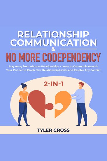 Relationship Communication & No More Codependency 2-in-1 - Stay Away from Abusive Relationships + Learn to Communicate with Your Partner to Reach New Relationship Levels and Resolve Any Conflict - cover