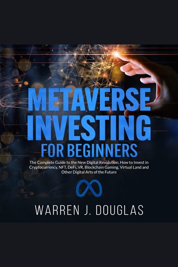 Metaverse Investing for Beginners - The Complete Guide to the New Digital Revolution How to Invest in Cryptocurrency NFT DeFi VR Blockchain GamingVirtual Land and Other Digital Arts of the Future - cover