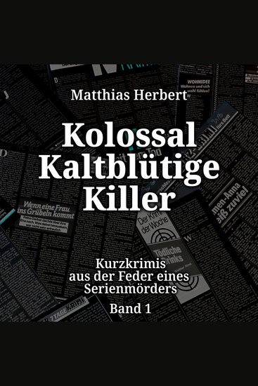 Kolossal Kaltblütige Killer - Kurzkrimis aus der Feder eines Serienmörders Band 1 (ungekürzt) - cover