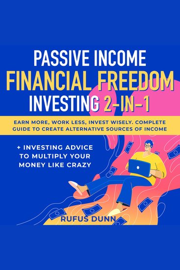 Passive Income + Financial Freedom Investing 2-in-1 - Earn More Work Less Invest Wisely Complete Guide to Create Alternative Sources of Income + Investing Advice to Multiply Your Money like Crazy - cover