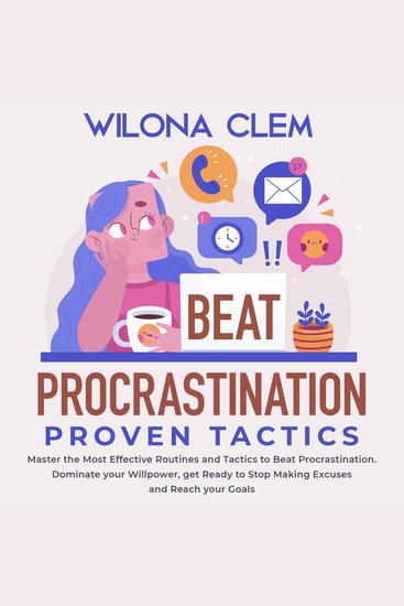 Beat Procrastination Proven Tactics - Master the Most Effective Routines and Tactics to Beat Procrastination Dominate your Willpower get Ready to Stop Making Excuses and Reach your Goals - cover