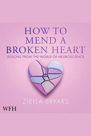 How to Mend a Broken Heart - Lessons from the World of Neuroscience - cover